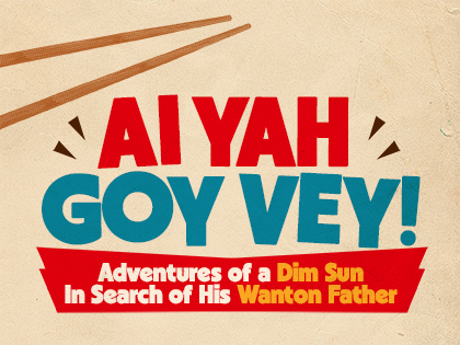 AI YAH GOY VEY! Poster Two wooden chopsticks are shown over a light tan background. Red and Blue lettering reads AI YAH GOY VEY! Adventures of a Dim Sun In Search of His Wanton Father