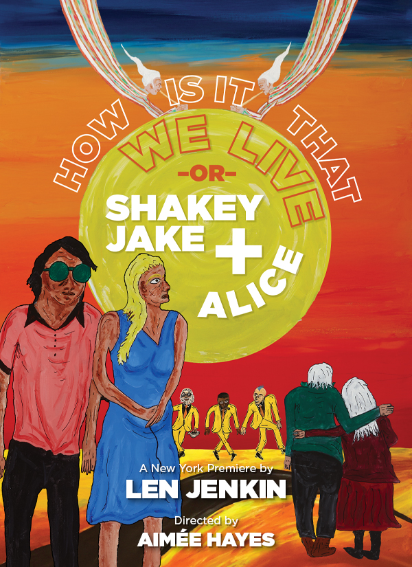 Two people stand with bodies toward viewer, one looking forward with sunglasses and one looking back. A couple facing away with arms around each other watch as three men in yellow suits dance along a black road. All of this under a sun being painted by two people with white hair coming from the sky. The words How Is It That We Live or Shakey Jake + Alive around/in the sun. Below words say A New York Premiere by Len Jenkin Directed by Aimée Hayes.